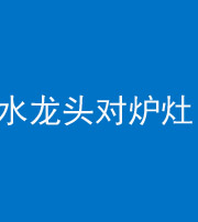 凉山阴阳风水化煞一百零二—— 水龙头对炉灶
