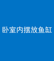 凉山阴阳风水化煞一百四十七——卧室内摆放鱼缸